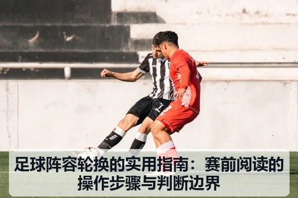 足球阵容轮换的实用指南:赛前阅读的操作步骤与判断边界